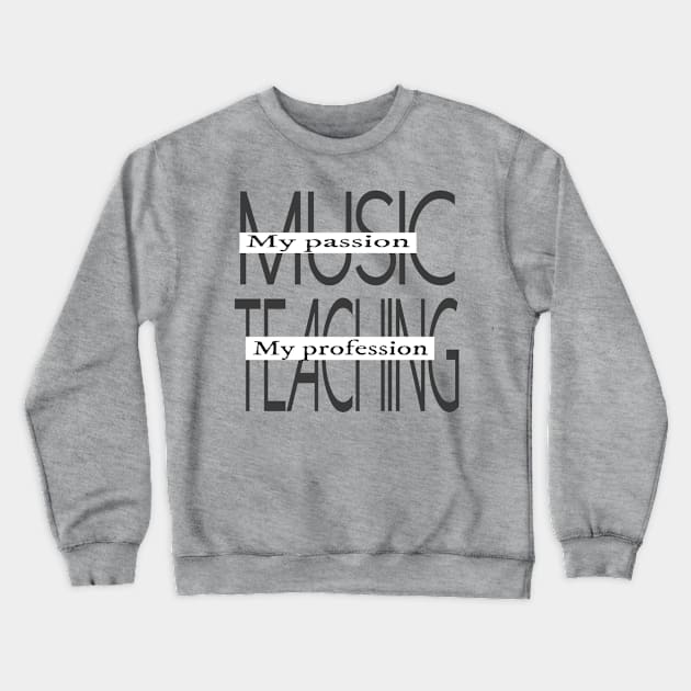 Music My Passion Teaching My Profession Crewneck Sweatshirt by musicanytime